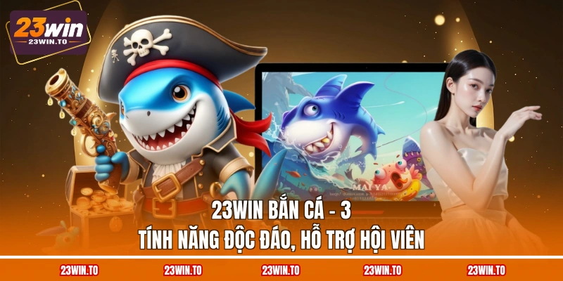 23WIN Bắn Cá - 3 Tính Năng Độc Đáo, Hỗ Trợ Hội Viên - Slotrova88