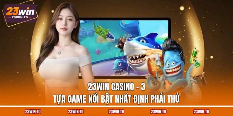 23WIN Casino - 3 Tựa Game Nổi Bật Nhất Định Phải Thử - Slotrova88