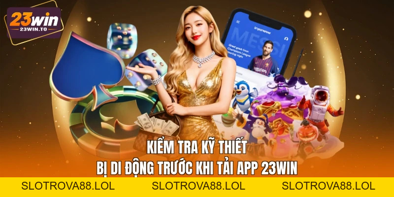Tải App 23WIN - Cách Cài Đặt Nhanh Cho 2 Hệ Điều Hành - Slotrova88