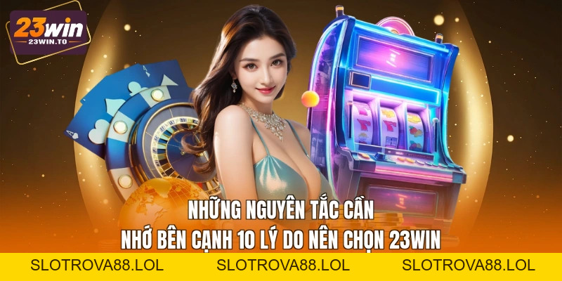 10 Lý Do Nên Chọn 23WIN - Đánh Giá Công Tâm, Chi Tiết - Slotrova88